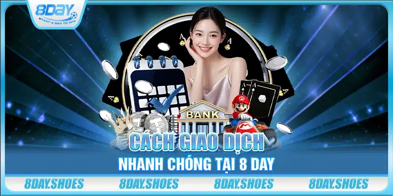 Cách giao dịch nhanh chóng tại 8 day